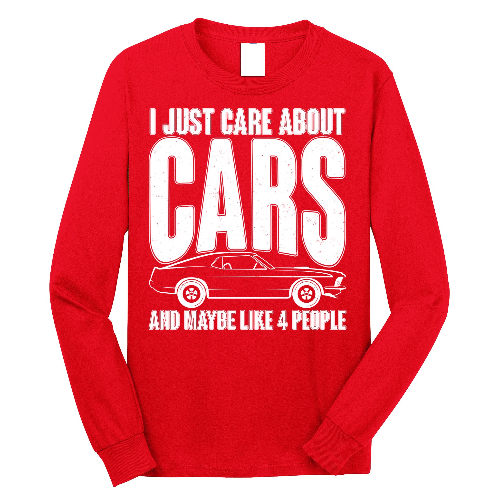 I Just Care About Cars and Maybe Like 4 People Long Sleeve Shirt