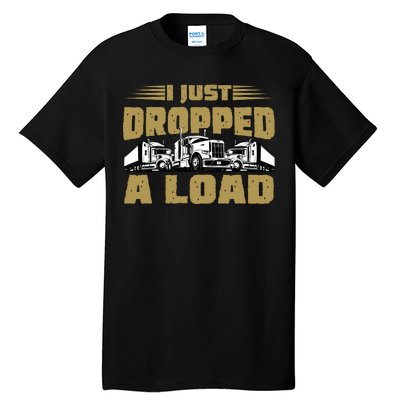 I Just Dropped A Load Trucking Tall T-Shirt