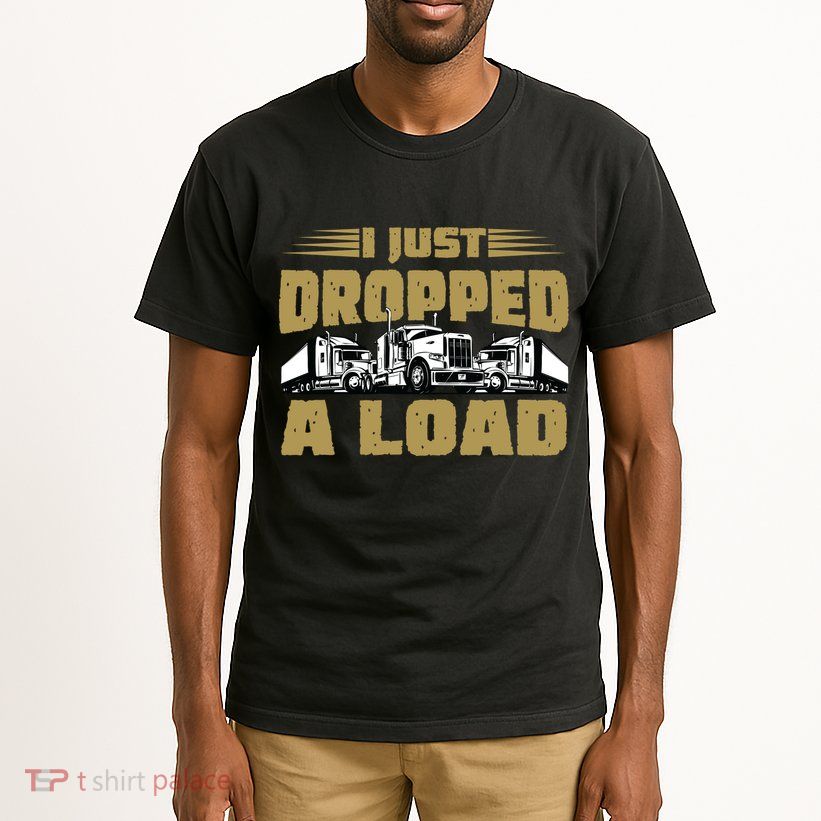 I Just Dropped A Load Trucking Tall T-Shirt