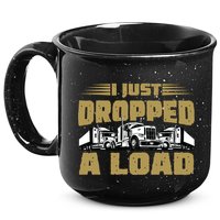 I Just Dropped A Load Trucking 15oz Campfire Ceramic Mug