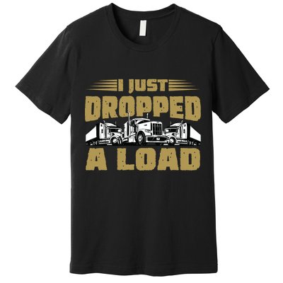 I Just Dropped A Load Trucking Premium T-Shirt