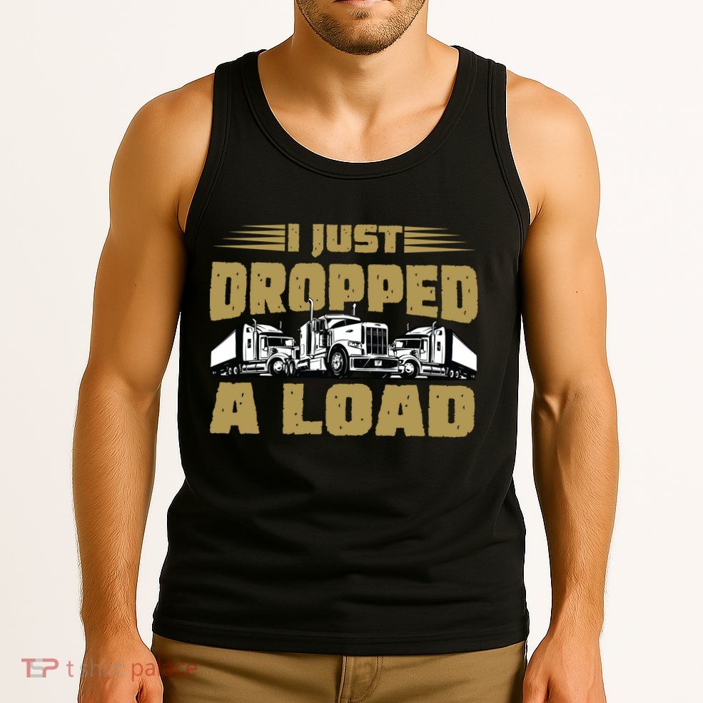 I Just Dropped A Load Trucking Tank Top