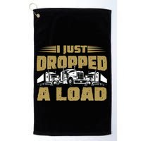 I Just Dropped A Load Trucking Golf Towel