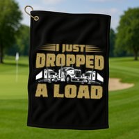 I Just Dropped A Load Trucking Golf Towel