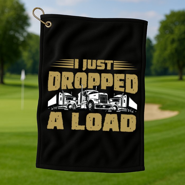I Just Dropped A Load Trucking Golf Towel