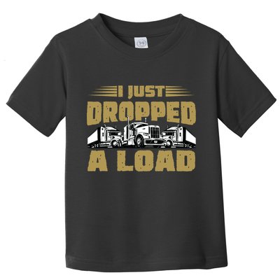 I Just Dropped A Load Trucking Toddler T-Shirt