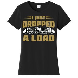 I Just Dropped A Load Trucking Women's T-Shirt