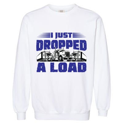 I Just Dropped A Load Trucking Garment-Dyed Sweatshirt