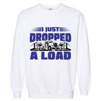I Just Dropped A Load Trucking Garment-Dyed Sweatshirt