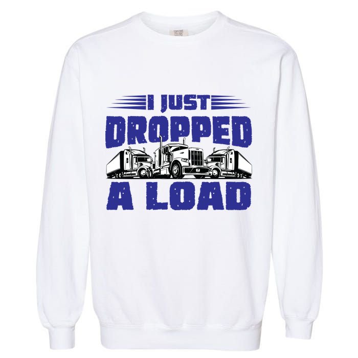 I Just Dropped A Load Trucking Garment-Dyed Sweatshirt