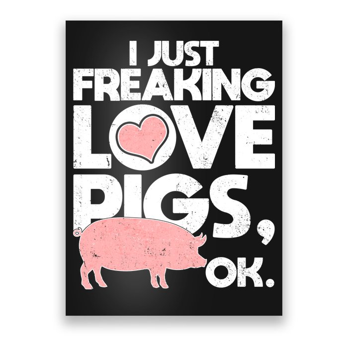 I Just Freaking Love Pigs OK Poster