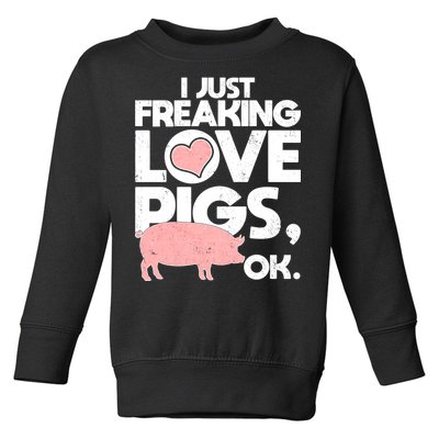 I Just Freaking Love Pigs OK Toddler Sweatshirt