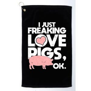 I Just Freaking Love Pigs OK Platinum Collection Golf Towel