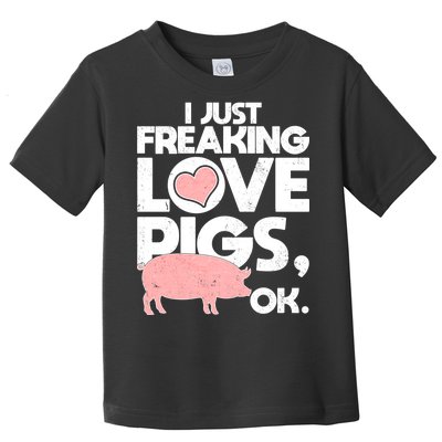 I Just Freaking Love Pigs OK Toddler T-Shirt