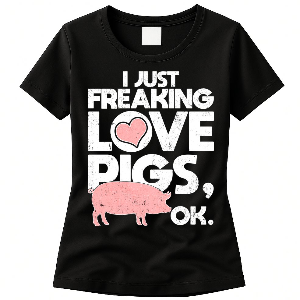 I Just Freaking Love Pigs OK Womens T-Shirt
