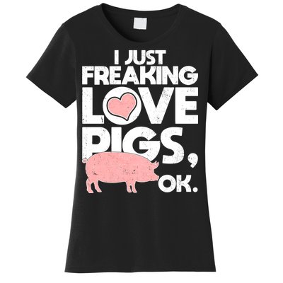 I Just Freaking Love Pigs OK Women's T-Shirt