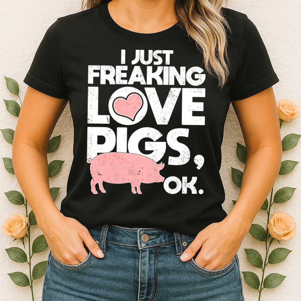 I Just Freaking Love Pigs OK Womens T-Shirt