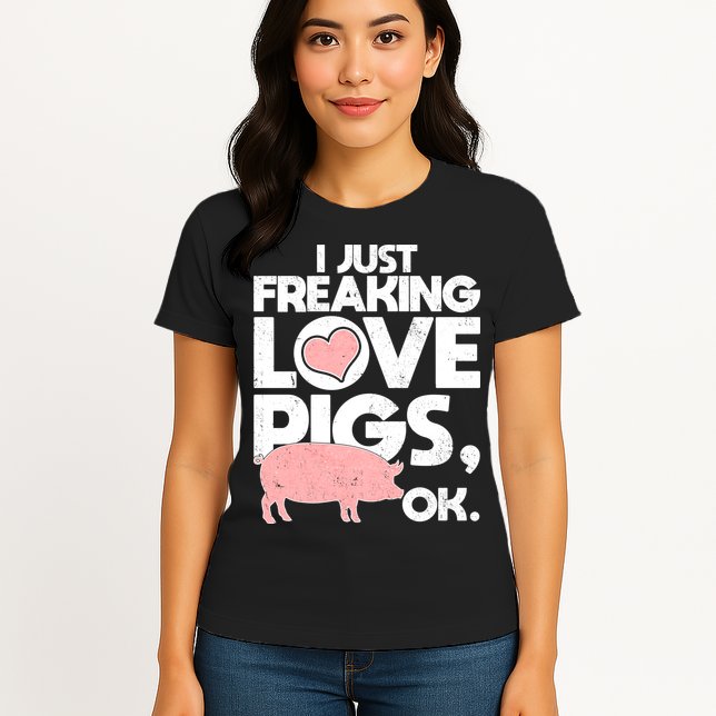 I Just Freaking Love Pigs OK Womens T-Shirt