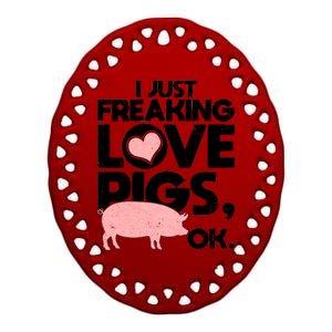 I Just Freaking Love Pigs OK Ceramic Oval Ornament