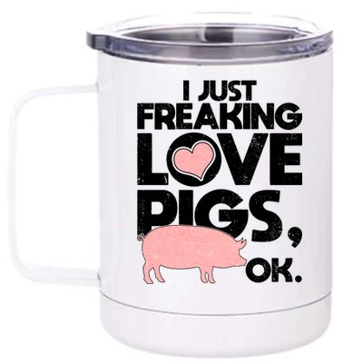 I Just Freaking Love Pigs OK 12 oz Stainless Steel Tumbler Cup