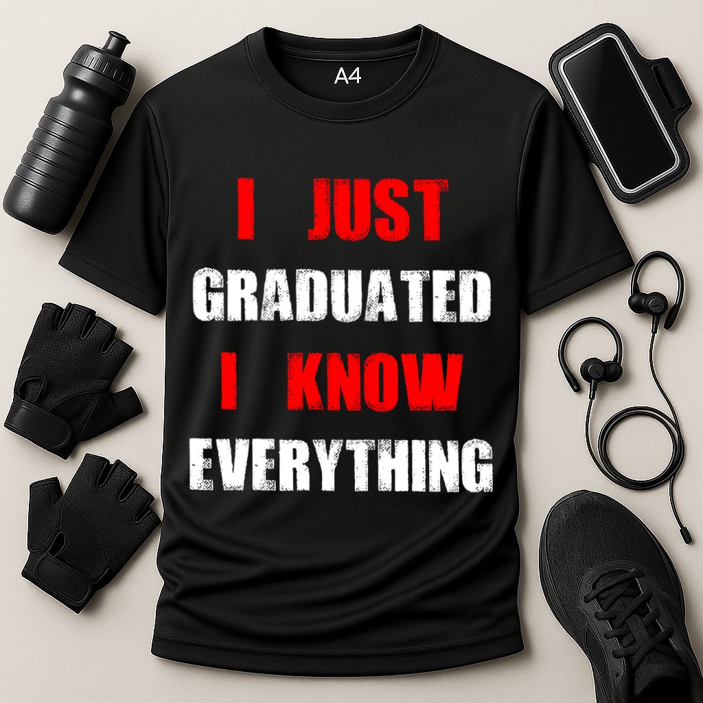 I Just Graduated I Know Everything Graduation Performance Shirt