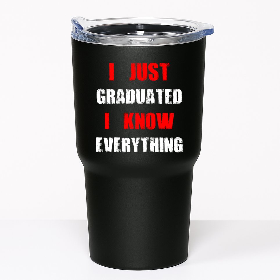 I Just Graduated I Know Everything Graduation Tumbler