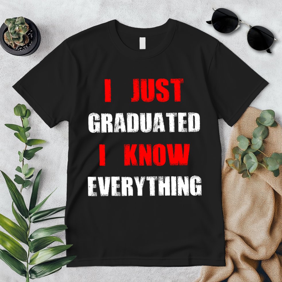 I Just Graduated I Know Everything Graduation Premium T-Shirt