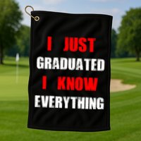 I Just Graduated I Know Everything Graduation Golf Towel