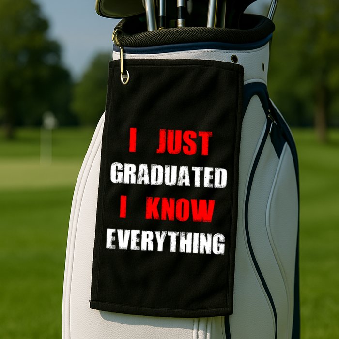 I Just Graduated I Know Everything Graduation Golf Towel