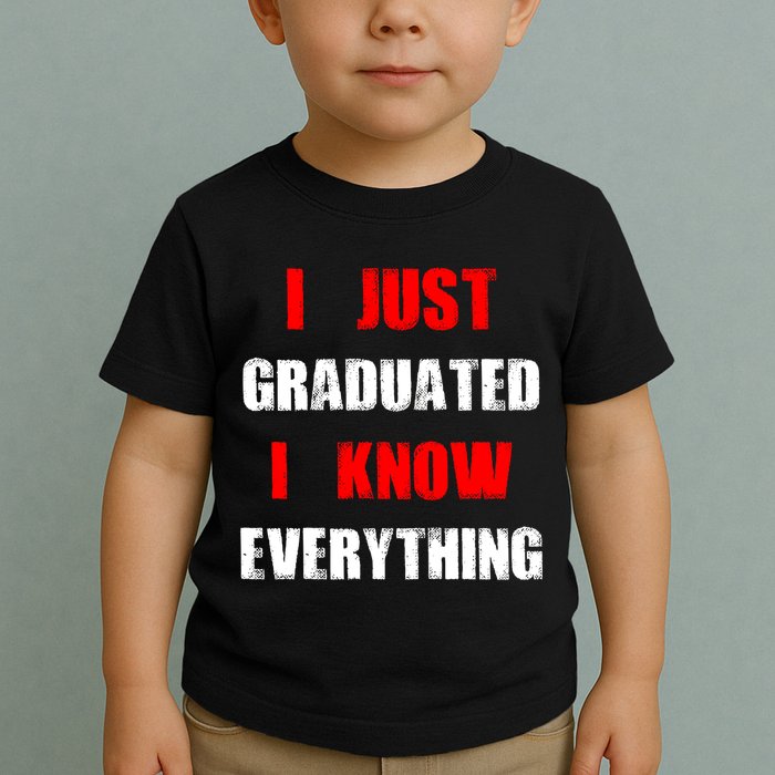 I Just Graduated I Know Everything Graduation Toddler T-Shirt