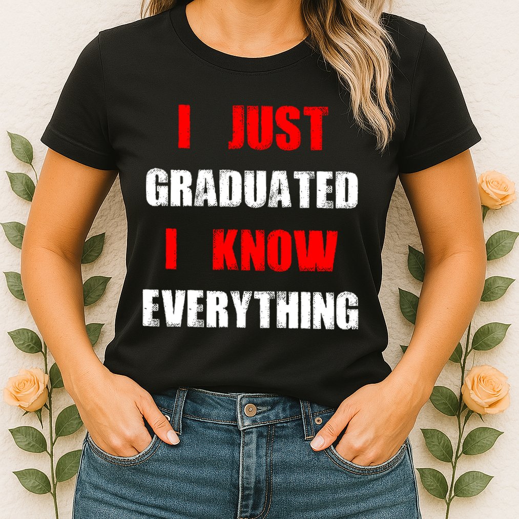 I Just Graduated I Know Everything Graduation Womens T-Shirt