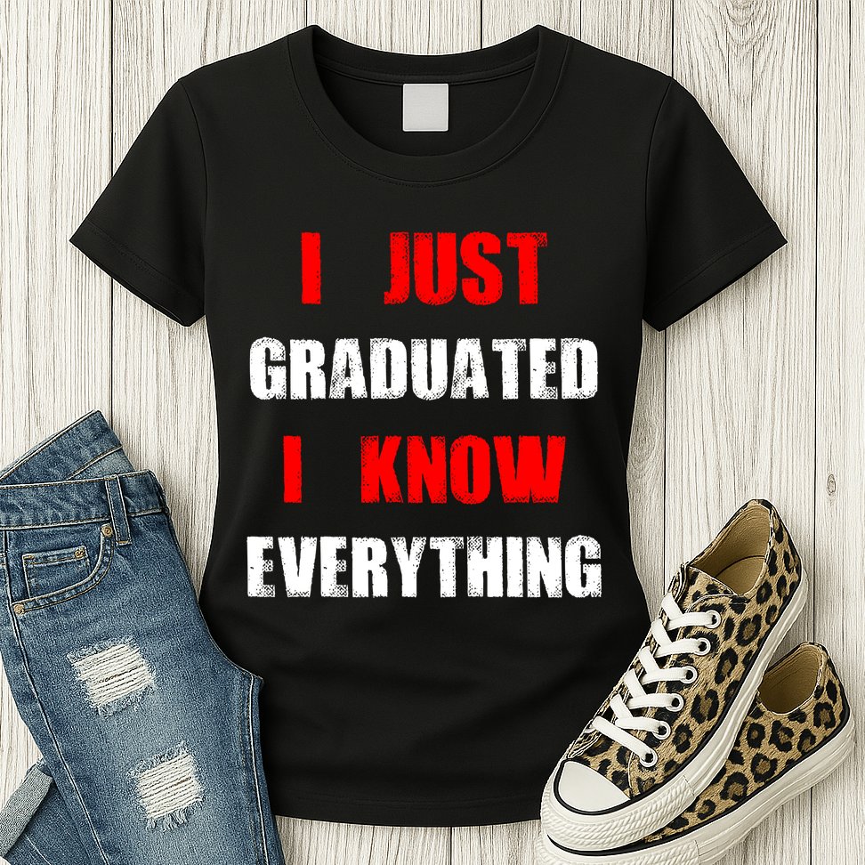 I Just Graduated I Know Everything Graduation Womens T-Shirt