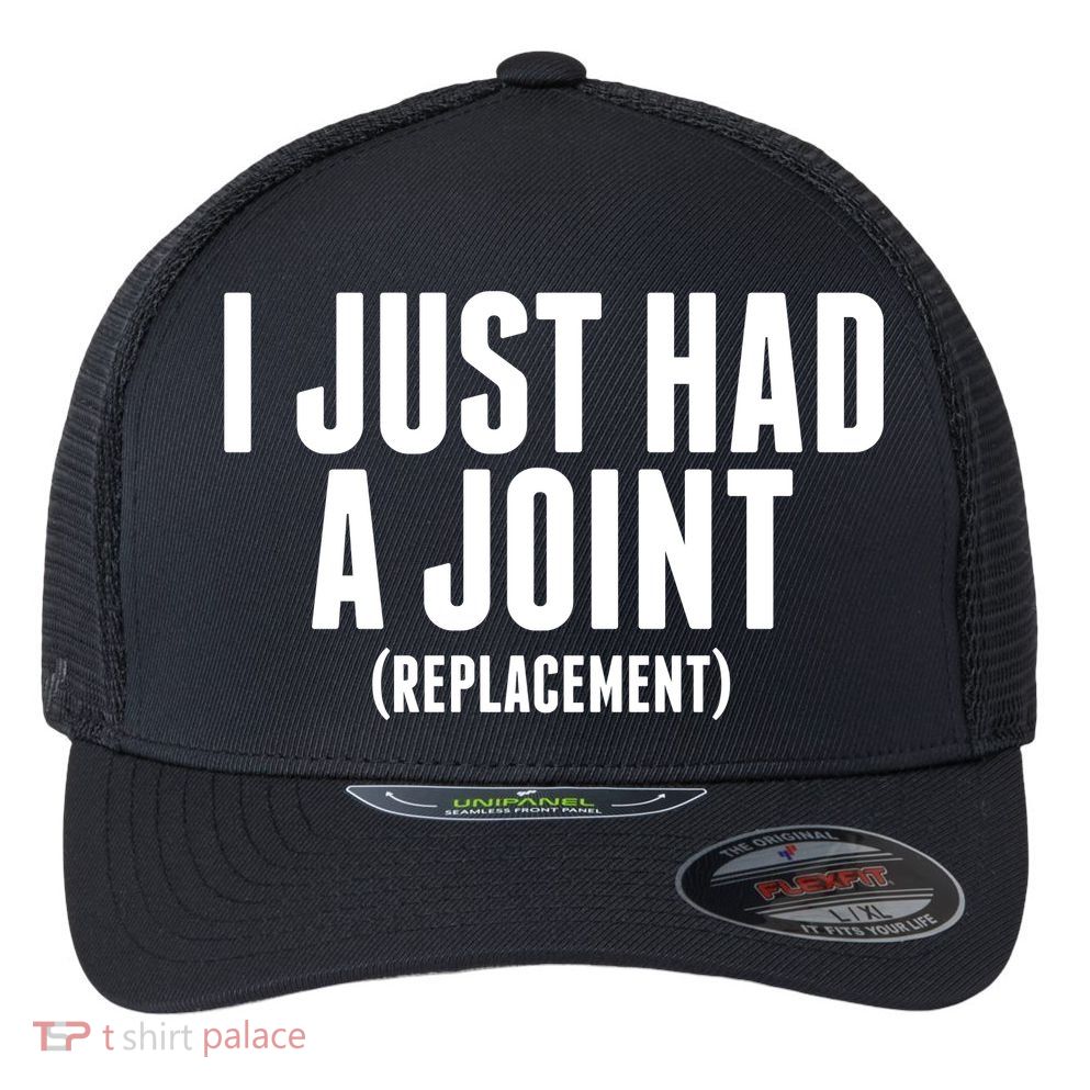 I Just Had A Joint Replacement Flexfit Unipanel Trucker Cap