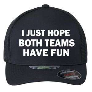 I Just Hope Both Teams Have Fun Flexfit Unipanel Trucker Cap