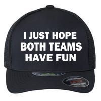 I Just Hope Both Teams Have Fun Flexfit Unipanel Trucker Cap