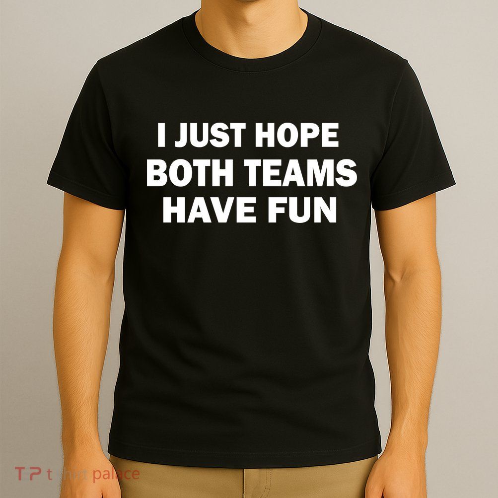 I Just Hope Both Teams Have Fun T-Shirt