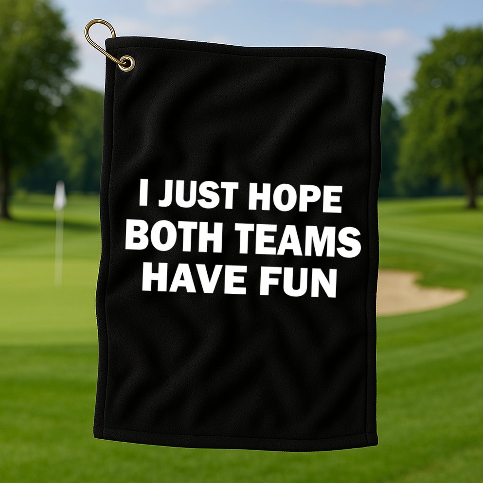 I Just Hope Both Teams Have Fun Golf Towel