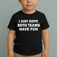I Just Hope Both Teams Have Fun Toddler T-Shirt