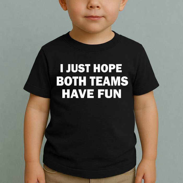 I Just Hope Both Teams Have Fun Toddler T-Shirt
