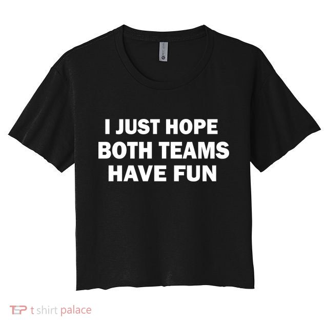 I Just Hope Both Teams Have Fun Crop Top