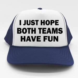 I Just Hope Both Teams Have Fun Trucker Hat