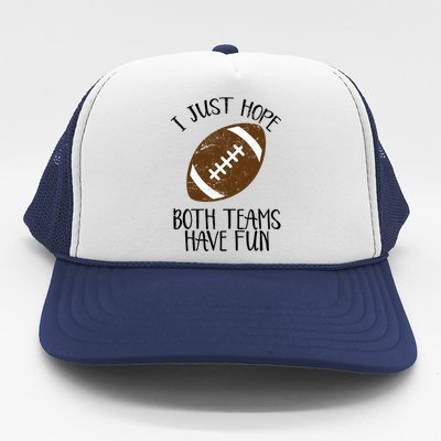 I Just Hope Both Teams Have Fun Football Trucker Hat