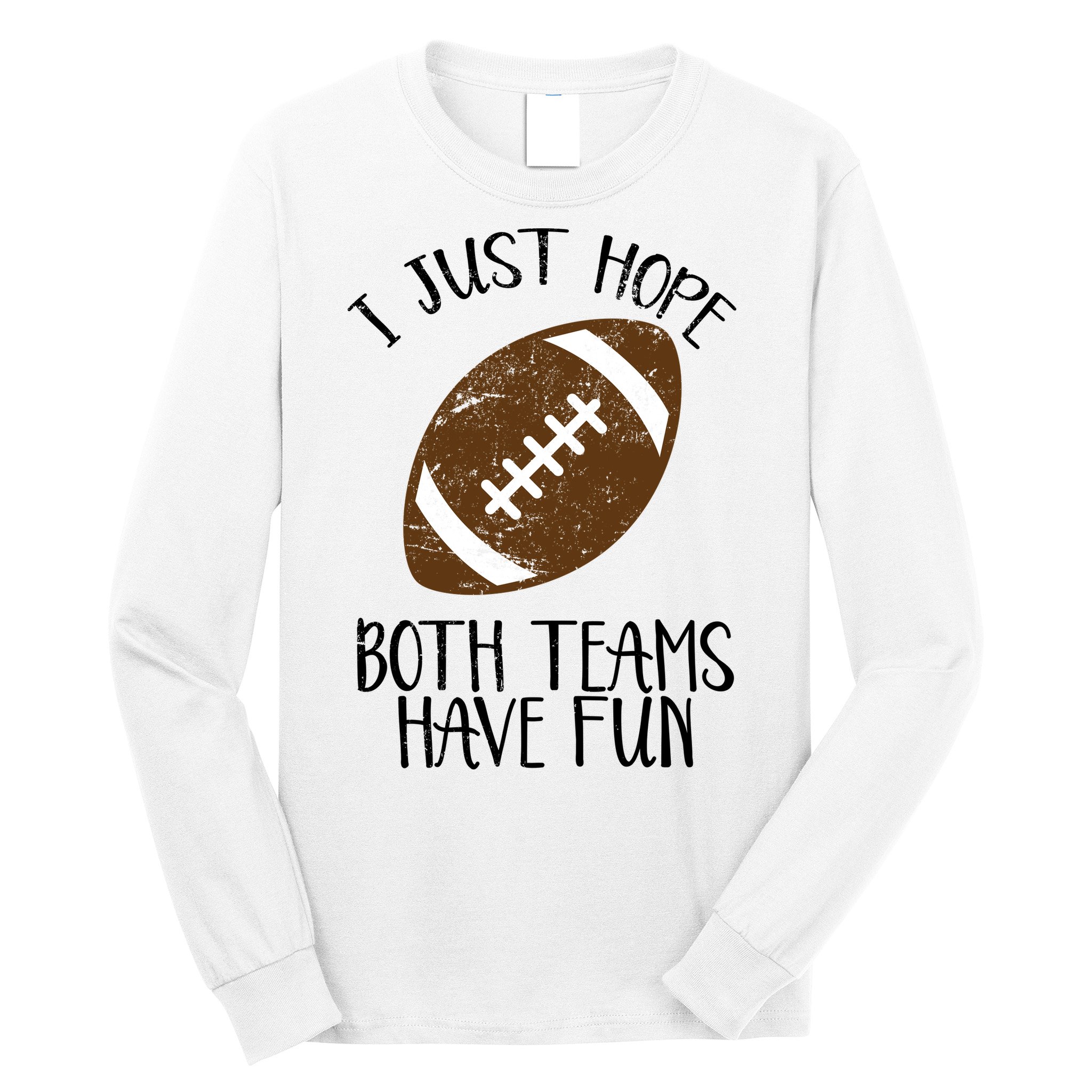 I Just Hope Both Teams Have Fun Football Long Sleeve Shirt