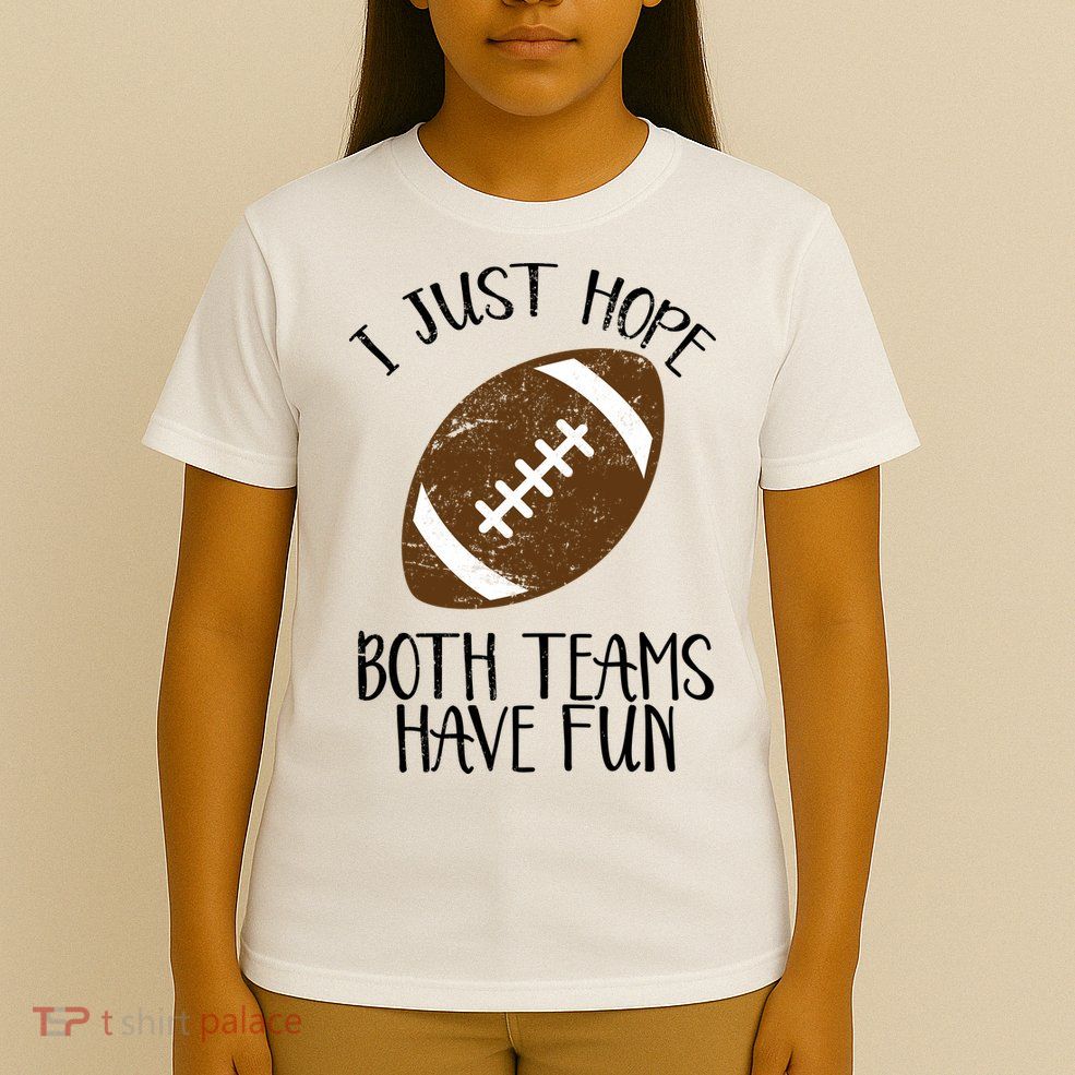 I Just Hope Both Teams Have Fun Football T-Shirt