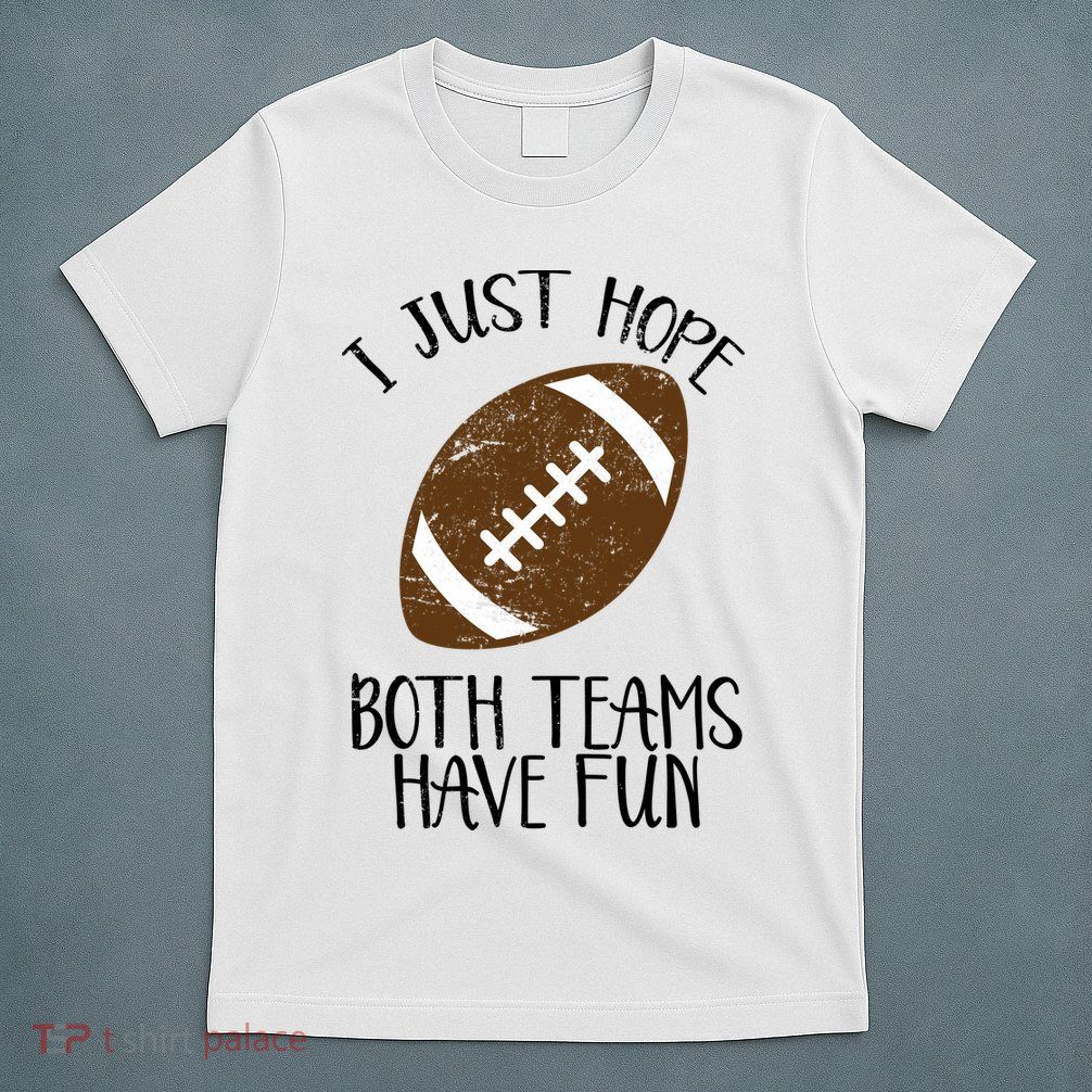 I Just Hope Both Teams Have Fun Football T-Shirt