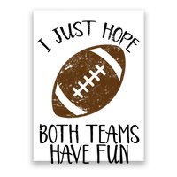 I Just Hope Both Teams Have Fun Football Poster