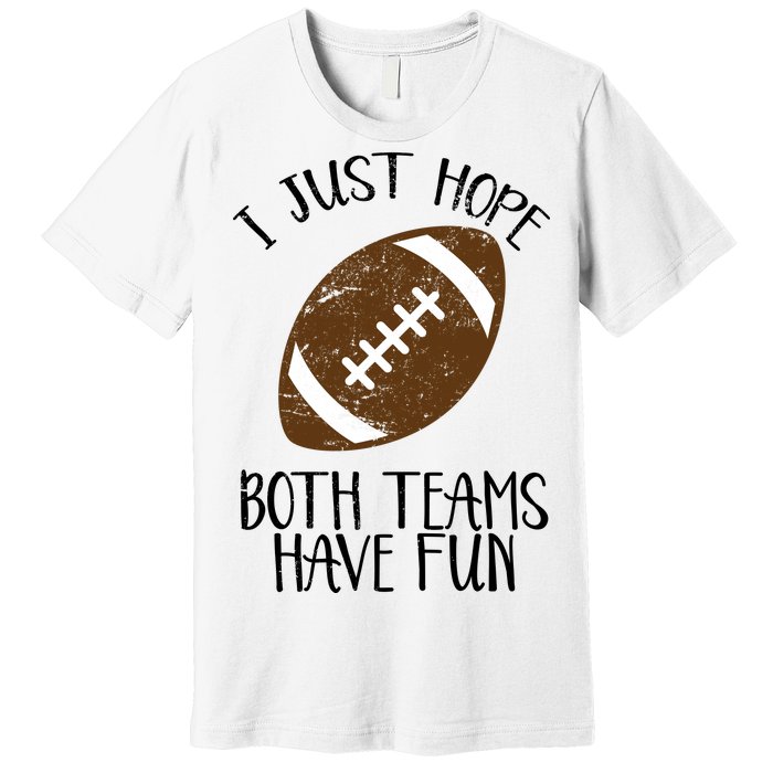 I Just Hope Both Teams Have Fun Football Premium T-Shirt