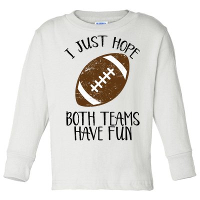 I Just Hope Both Teams Have Fun Football Toddler Long Sleeve Shirt