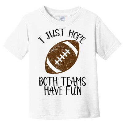 I Just Hope Both Teams Have Fun Football Toddler T-Shirt