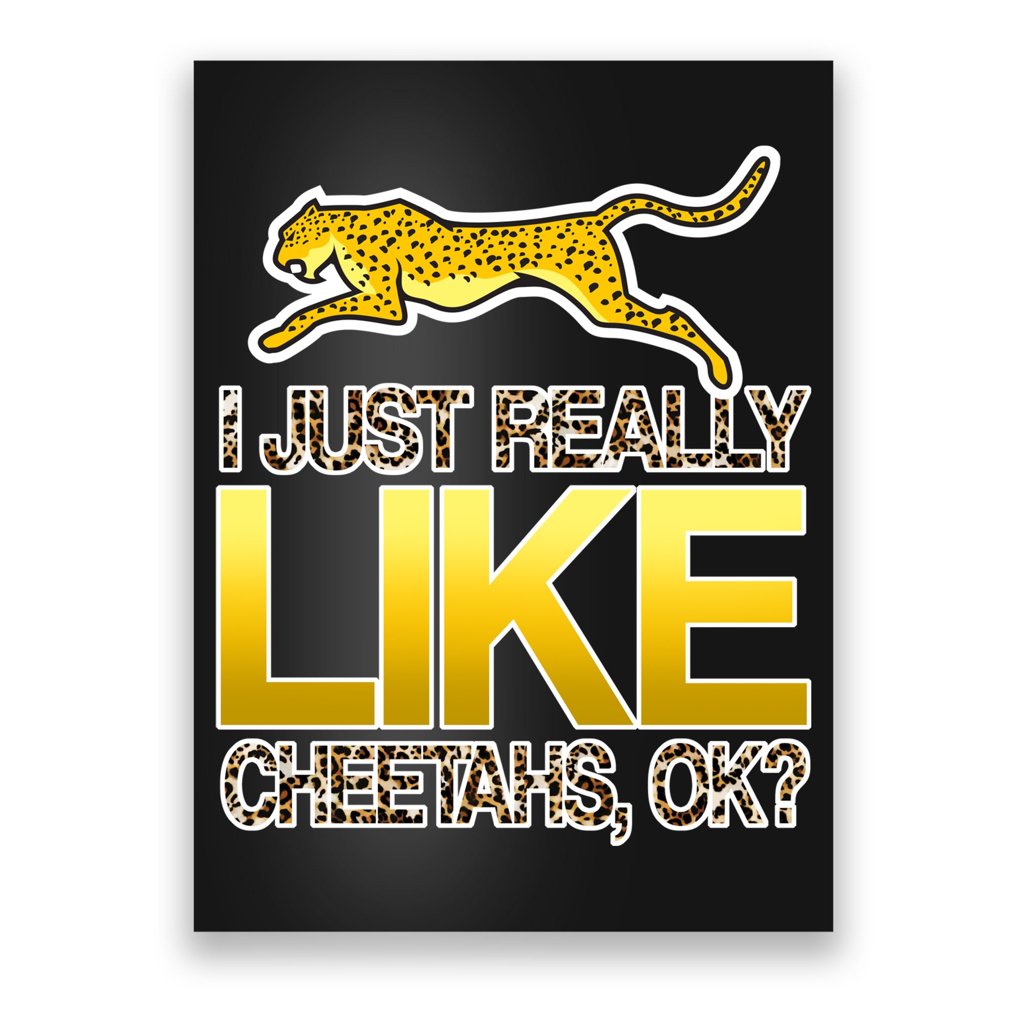 I Just Like Cheetahs Ok Poster